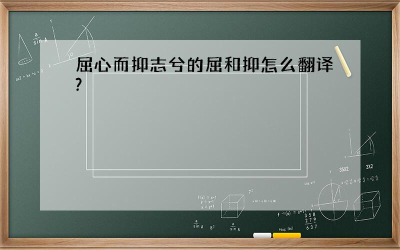 屈心而抑志兮的屈和抑怎么翻译?