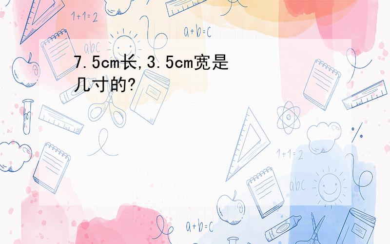 7.5cm长,3.5cm宽是几寸的?