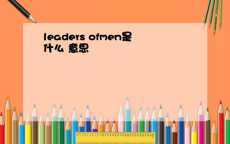 leaders ofmen是什么 意思