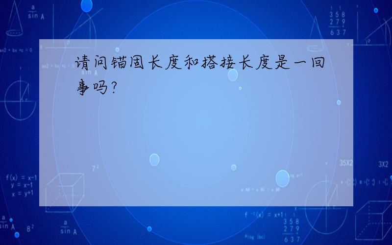 请问锚固长度和搭接长度是一回事吗?