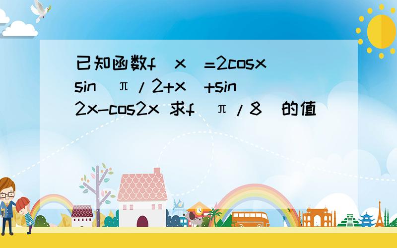 已知函数f(x)=2cosxsin(π/2+x)+sin2x-cos2x 求f(π/8)的值