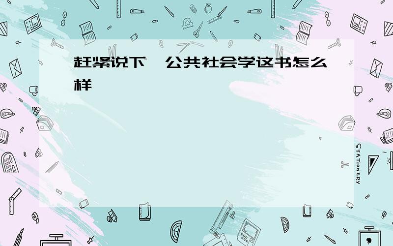 赶紧说下,公共社会学这书怎么样,