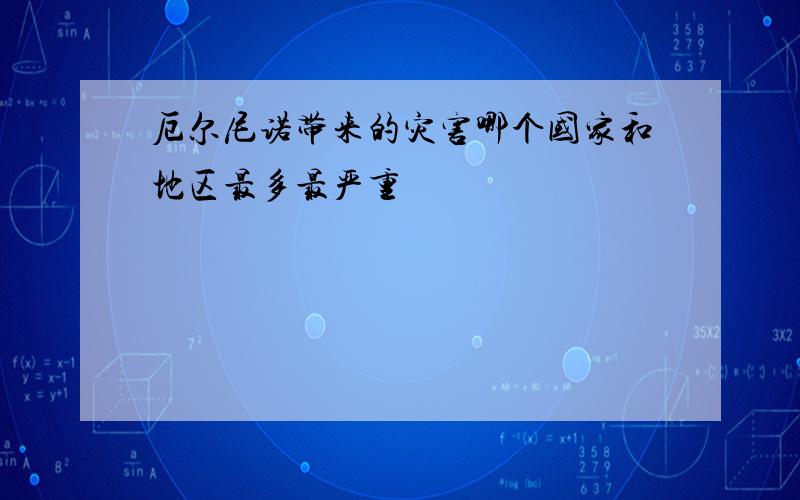 厄尔尼诺带来的灾害哪个国家和地区最多最严重