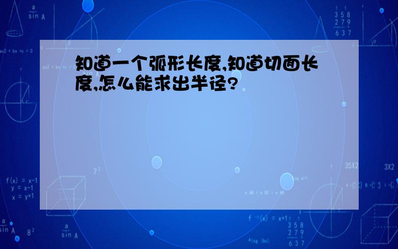 知道一个弧形长度,知道切面长度,怎么能求出半径?