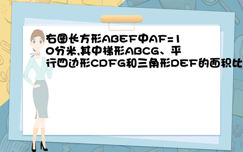 右图长方形ABEF中AF=10分米,其中梯形ABCG、平行四边形CDFG和三角形DEF的面积比为3：1：1,DE=（ ）