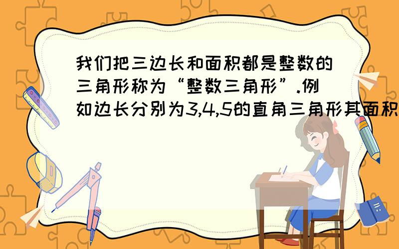 我们把三边长和面积都是整数的三角形称为“整数三角形”.例如边长分别为3,4,5的直角三角形其面积为6.是一个(1)等边三