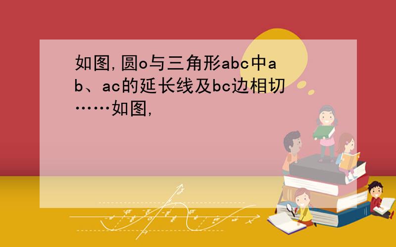 如图,圆o与三角形abc中ab、ac的延长线及bc边相切……如图,