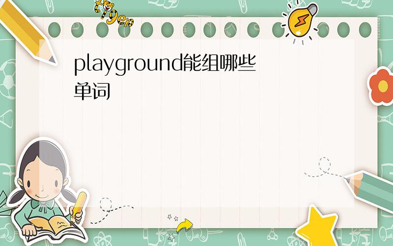 playground能组哪些单词