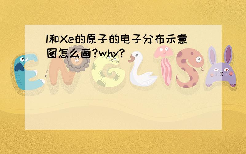 I和Xe的原子的电子分布示意图怎么画?why?