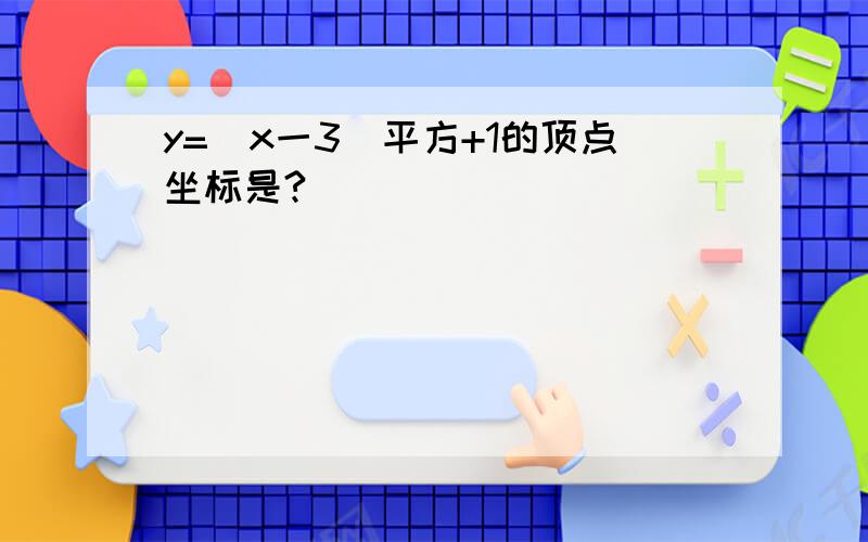 y=(x一3)平方+1的顶点坐标是?