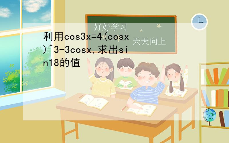 利用cos3x=4(cosx)^3-3cosx,求出sin18的值