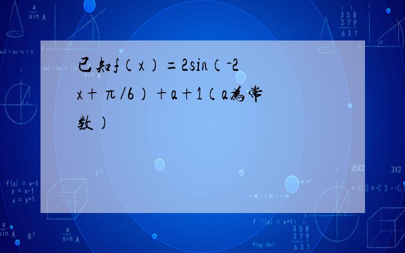 已知f（x）=2sin（-2x+π／6）+a+1（a为常数）