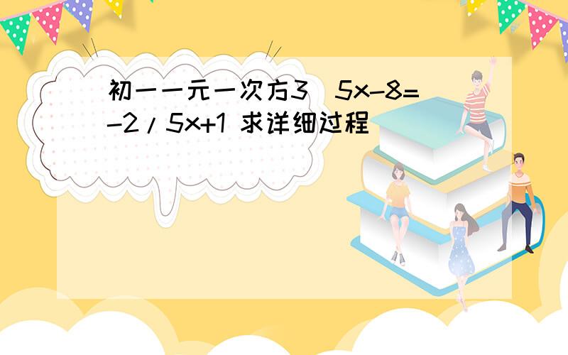 初一一元一次方3／5x-8=-2/5x+1 求详细过程