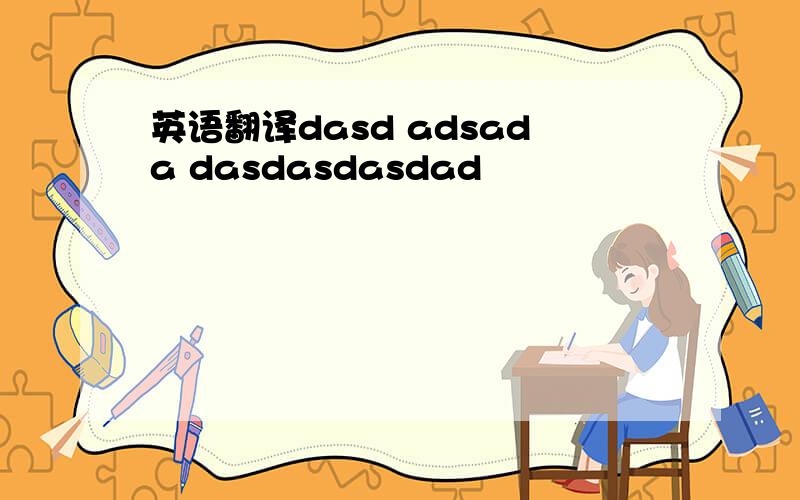 英语翻译dasd adsada dasdasdasdad