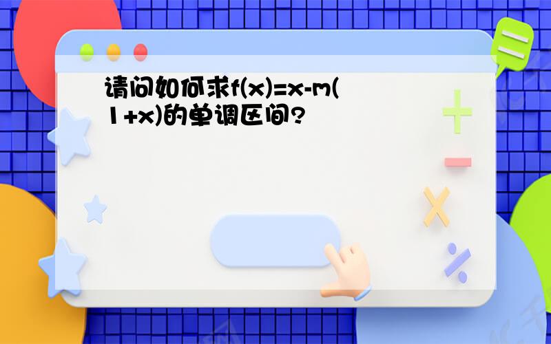 请问如何求f(x)=x-m(1+x)的单调区间?