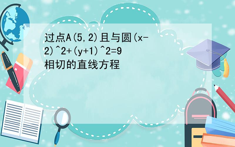 过点A(5,2)且与圆(x-2)^2+(y+1)^2=9相切的直线方程