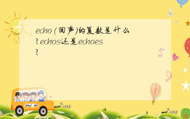 echo(回声)的复数是什么?echos还是echoes?