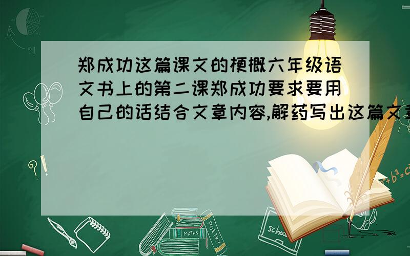 郑成功这篇课文的梗概六年级语文书上的第二课郑成功要求要用自己的话结合文章内容,解药写出这篇文章的梗概