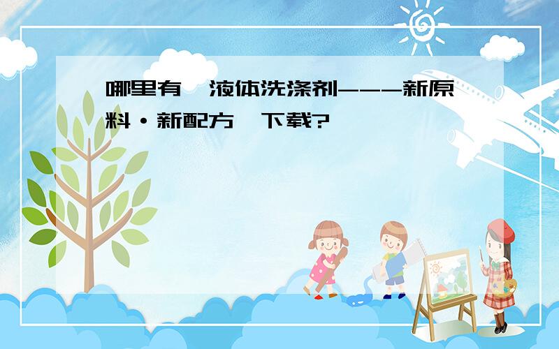 哪里有《液体洗涤剂---新原料·新配方》下载?