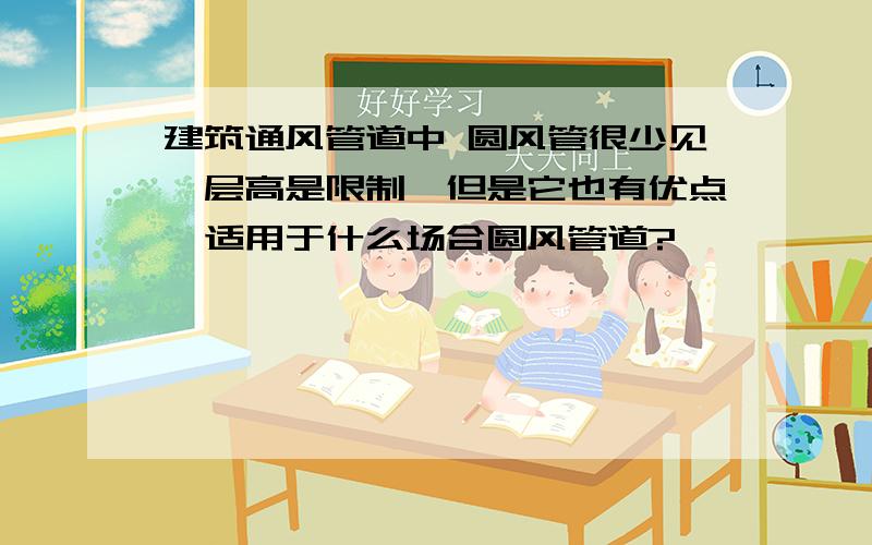 建筑通风管道中 圆风管很少见,层高是限制,但是它也有优点,适用于什么场合圆风管道?