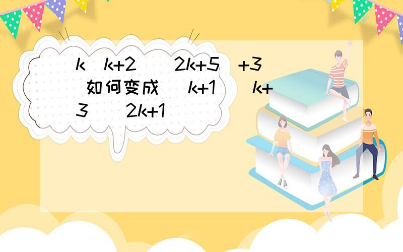 k(k+2)(2k+5)+3 如何变成 (k+1)(k+3)(2k+1)