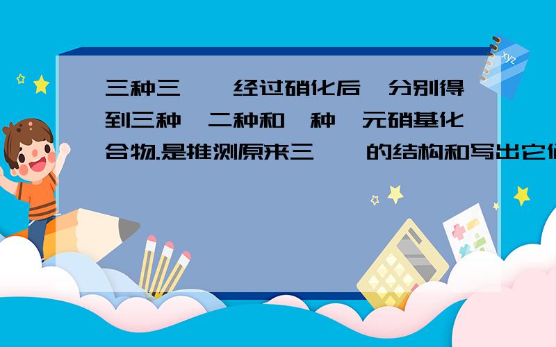 三种三溴苯经过硝化后,分别得到三种,二种和一种一元硝基化合物.是推测原来三溴苯的结构和写出它们的硝化产