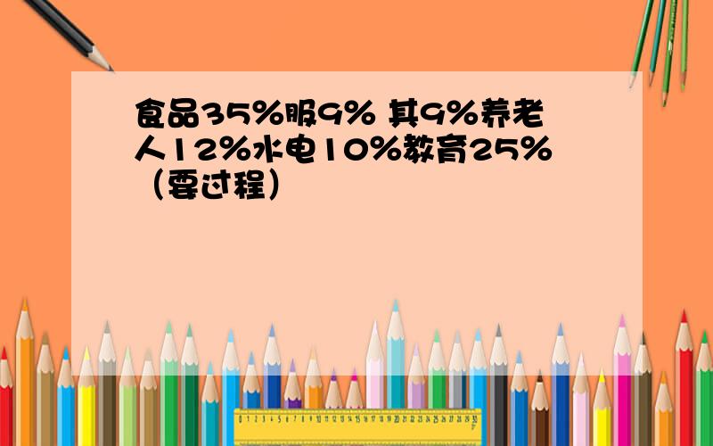 食品35％服9％ 其9％养老人12％水电10％教育25％（要过程）