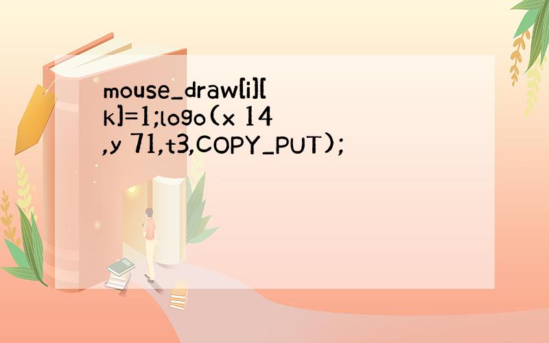 mouse_draw[i][k]=1;logo(x 14,y 71,t3,COPY_PUT);