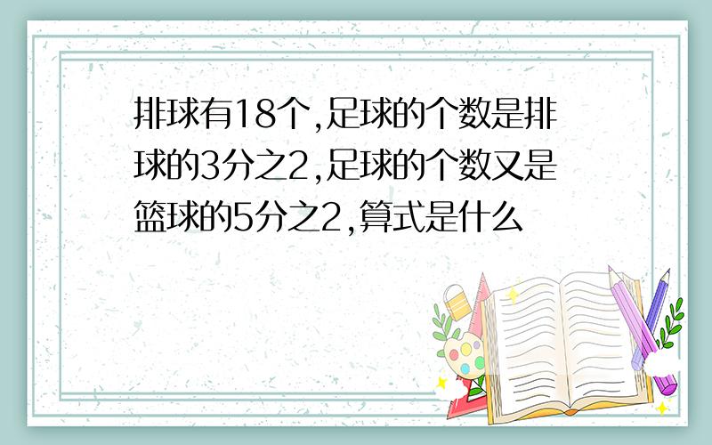 排球有18个,足球的个数是排球的3分之2,足球的个数又是篮球的5分之2,算式是什么