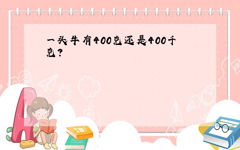 一头牛有400克还是400千克?