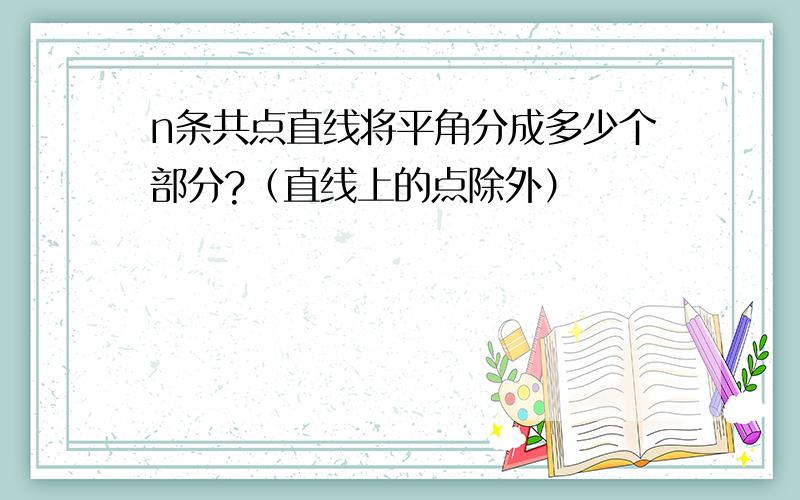 n条共点直线将平角分成多少个部分?（直线上的点除外）