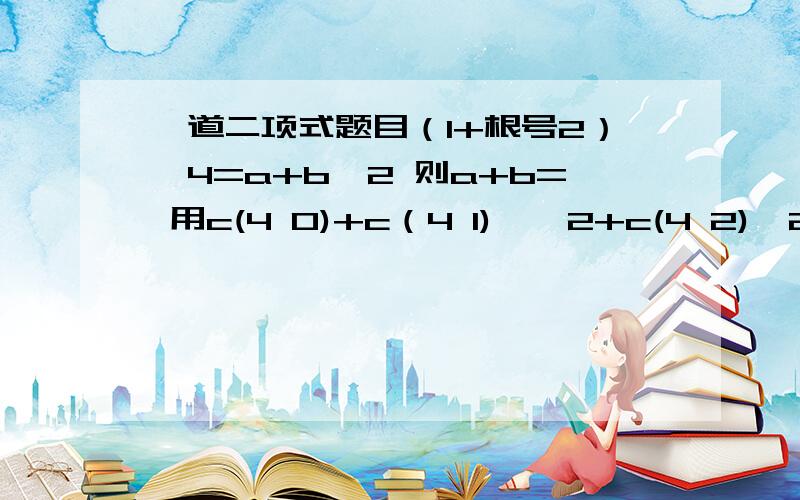 一道二项式题目（1+根号2）^4=a+b√2 则a+b= 用c(4 0)+c（4 1)*√2+c(4 2)*2+c(4