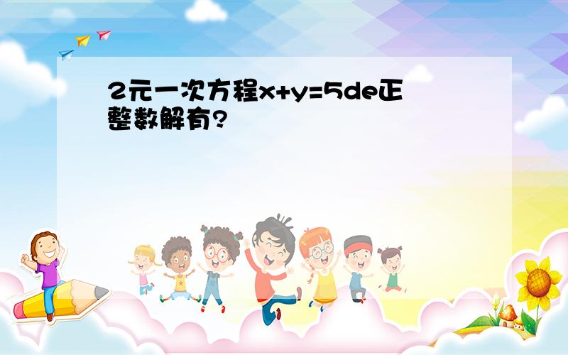 2元一次方程x+y=5de正整数解有?