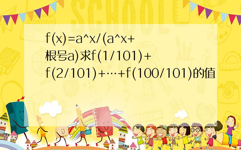 f(x)=a^x/(a^x+根号a)求f(1/101)+f(2/101)+…+f(100/101)的值