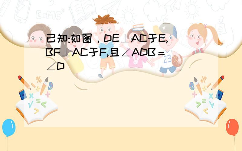 已知:如图，DE⊥AC于E,BF⊥AC于F,且∠ADB＝∠D