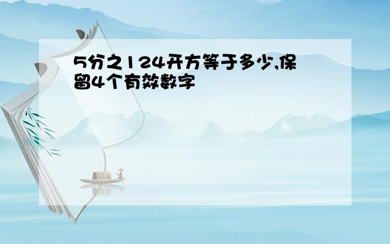 5分之124开方等于多少,保留4个有效数字