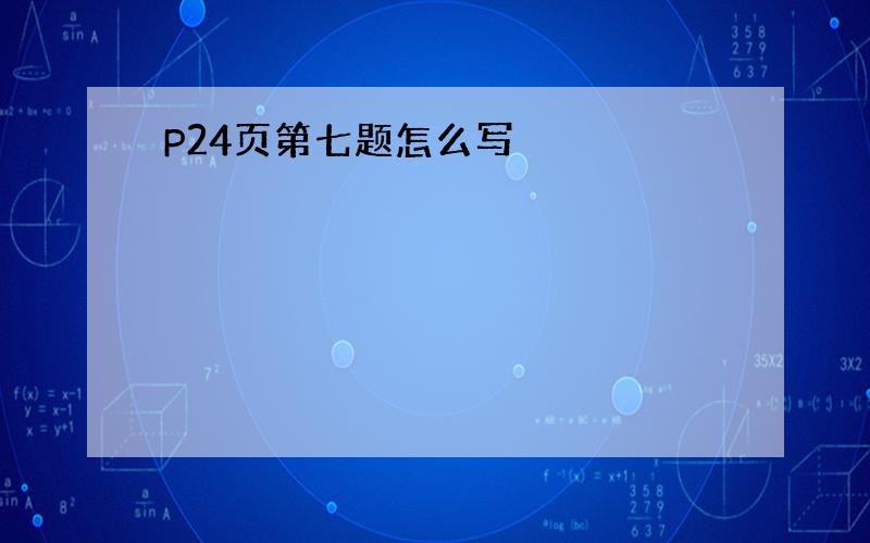 P24页第七题怎么写