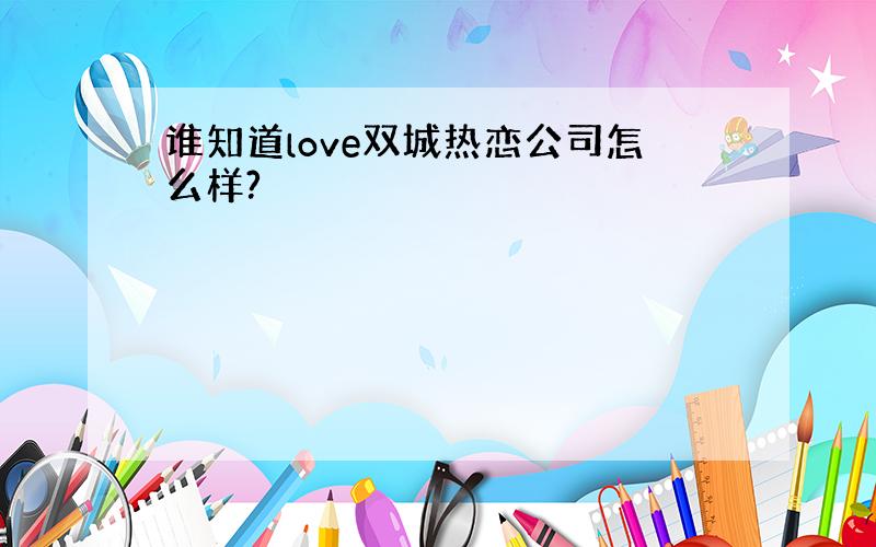 谁知道love双城热恋公司怎么样?