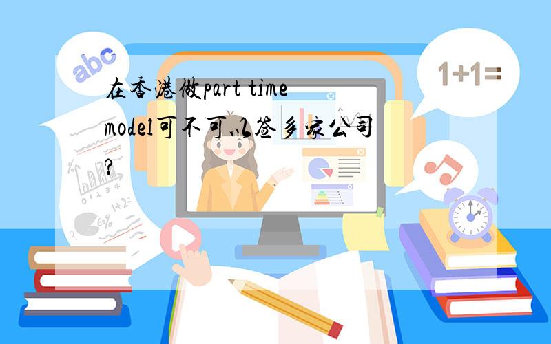 在香港做part time model可不可以签多家公司?