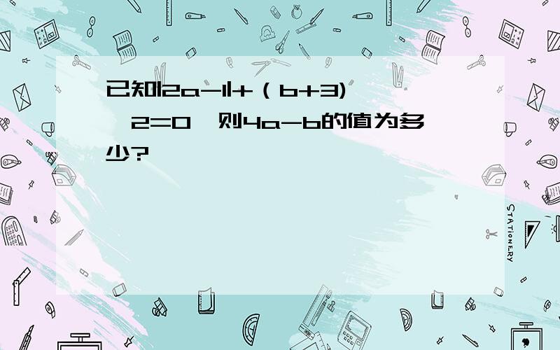 已知|2a-1|+（b+3)^2=0,则4a-b的值为多少?