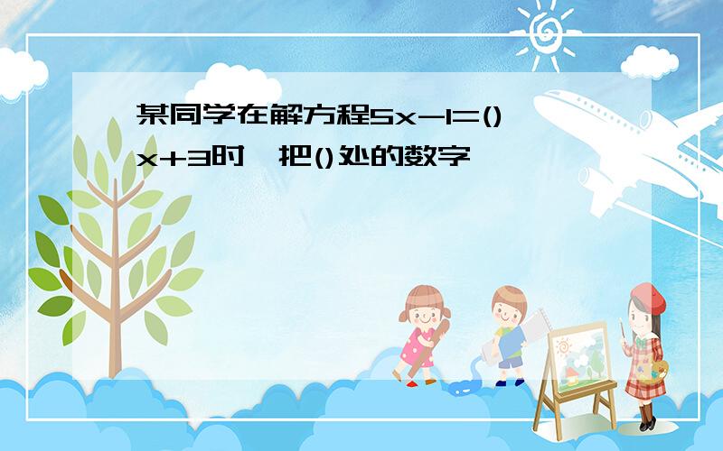 某同学在解方程5x-1=()x+3时,把()处的数字