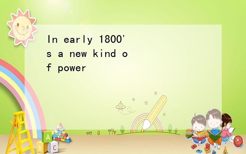 In early 1800's a new kind of power