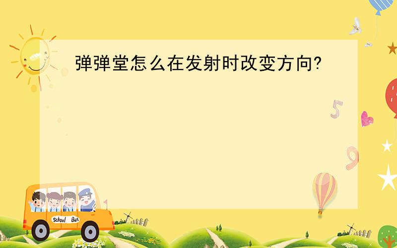 弹弹堂怎么在发射时改变方向?