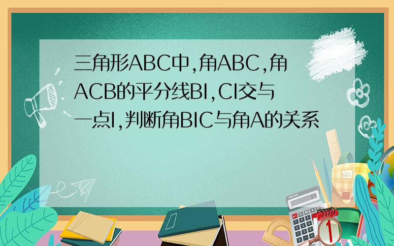 三角形ABC中,角ABC,角ACB的平分线BI,CI交与一点I,判断角BIC与角A的关系