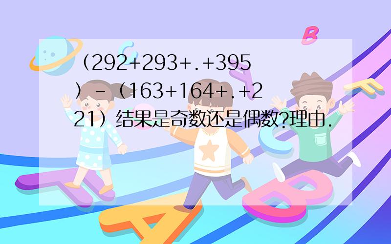 （292+293+.+395）-（163+164+.+221）结果是奇数还是偶数?理由.