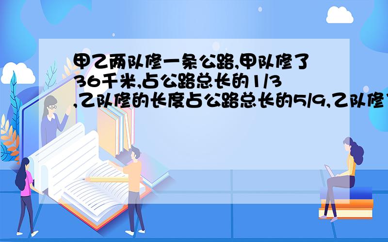 甲乙两队修一条公路,甲队修了36千米,占公路总长的1/3,乙队修的长度占公路总长的5/9,乙队修了多少千米