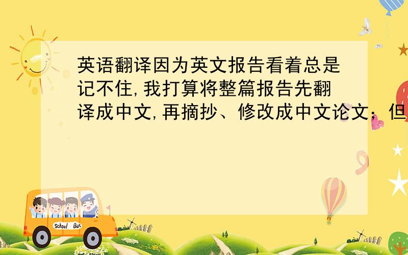 英语翻译因为英文报告看着总是记不住,我打算将整篇报告先翻译成中文,再摘抄、修改成中文论文；但现在发现翻译工作太庞大了.有