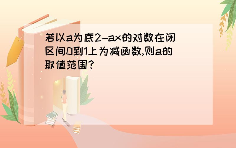 若以a为底2-ax的对数在闭区间0到1上为减函数,则a的取值范围?