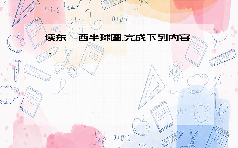 读东、西半球图，完成下列内容．