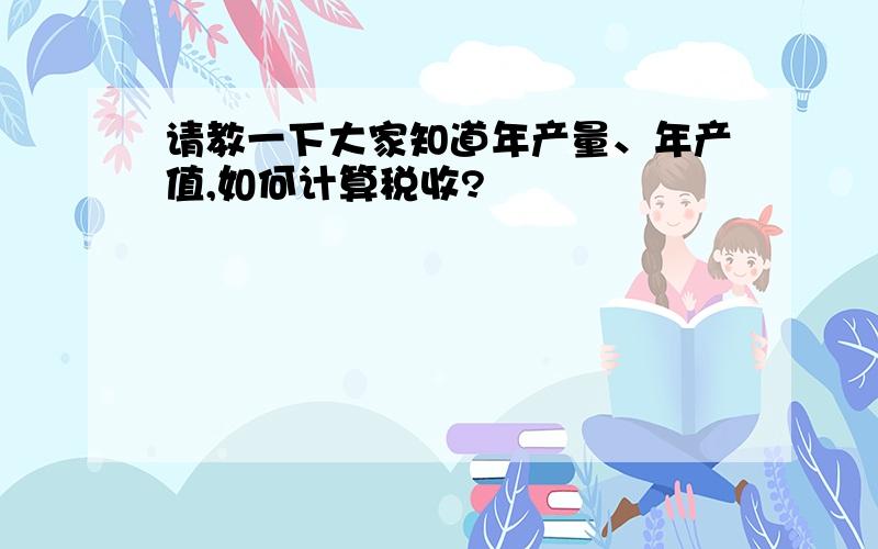 请教一下大家知道年产量、年产值,如何计算税收?